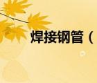 焊接鋼管（說(shuō)一說(shuō)焊接鋼管的簡(jiǎn)介）
