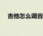 吉他怎么調(diào)音準(zhǔn)一點(diǎn)（吉他怎么調(diào)音準(zhǔn)）