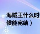 海賊王什么時(shí)候能完結(jié) 知乎（海賊王什么時(shí)候能完結(jié)）
