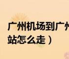 廣州機(jī)場到廣州南站多遠(yuǎn)（廣州機(jī)場到廣州南站怎么走）
