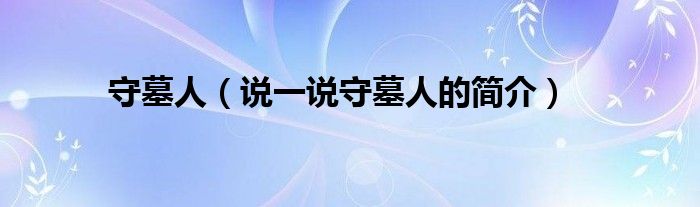守墓人（說一說守墓人的簡介）