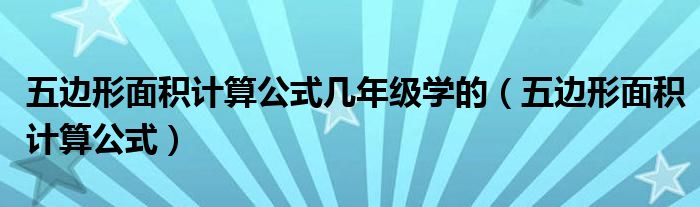 五邊形面積計(jì)算公式幾年級(jí)學(xué)的（五邊形面積計(jì)算公式）