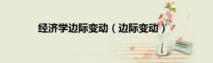 經(jīng)濟(jì)學(xué)邊際變動(dòng)（邊際變動(dòng)）