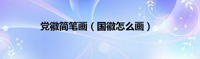 黨徽簡筆畫（國徽怎么畫）