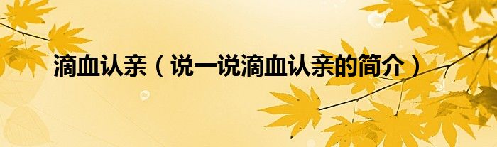 滴血認(rèn)親（說一說滴血認(rèn)親的簡介）