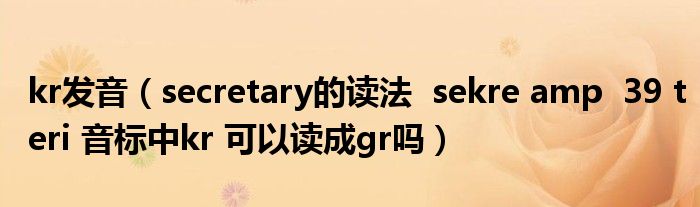 kr發(fā)音（secretary的讀法  sekre amp  39 teri 音標(biāo)中kr 可以讀成gr嗎）