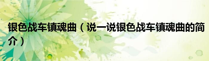 銀色戰(zhàn)車鎮(zhèn)魂曲（說一說銀色戰(zhàn)車鎮(zhèn)魂曲的簡介）