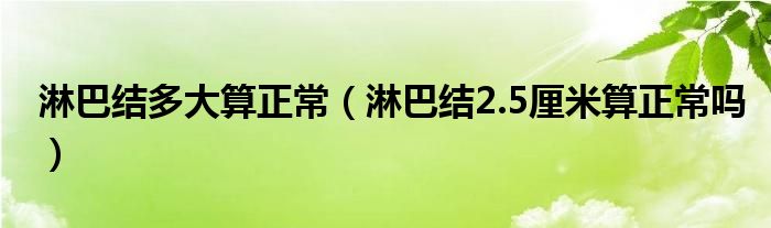 淋巴結(jié)多大算正常（淋巴結(jié)2.5厘米算正常嗎）