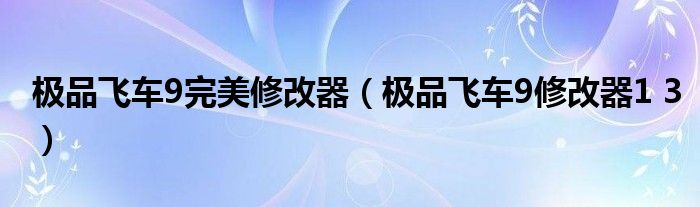 極品飛車9完美修改器（極品飛車9修改器1 3）