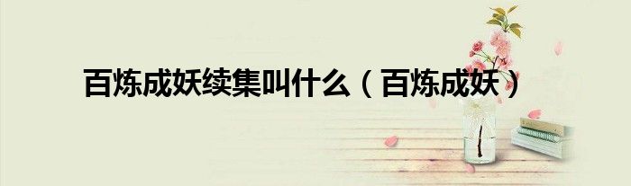 百煉成妖續(xù)集叫什么（百煉成妖）