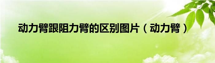 動力臂跟阻力臂的區(qū)別圖片（動力臂）