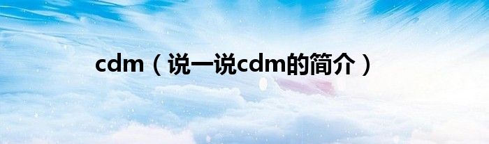 cdm（說一說cdm的簡介）