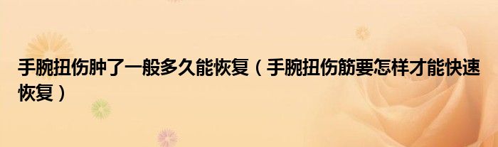 手腕扭傷腫了一般多久能恢復(fù)（手腕扭傷筋要怎樣才能快速恢復(fù)）