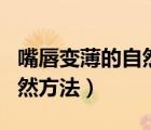 嘴唇變薄的自然方法天生不厚（嘴唇變薄的自然方法）