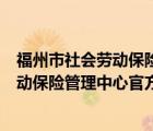 福州市社會勞動保險管理中心官方網(wǎng)站電話（福州市社會勞動保險管理中心官方網(wǎng)站）