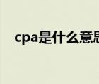 cpa是什么意思（cpa是什么意思的縮寫）
