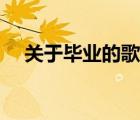 關(guān)于畢業(yè)的歌女生唱的（關(guān)于畢業(yè)的歌）