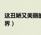 這丑陋又美麗的世界英語（這丑陋又美麗的世界）