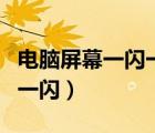 電腦屏幕一閃一閃還老是卡頓（電腦屏幕一閃一閃）
