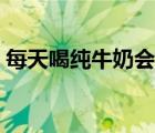 每天喝純牛奶會肥嗎（每天喝純牛奶會胖嗎）