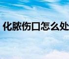 化膿傷口怎么處理一下（化膿傷口怎么處理）