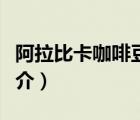 阿拉比卡咖啡豆（說(shuō)一說(shuō)阿拉比卡咖啡豆的簡(jiǎn)介）