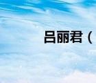 呂麗君（說一說呂麗君的簡(jiǎn)介）