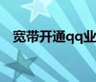 寬帶開通qq業(yè)務網址（寬帶開通qq業(yè)務）