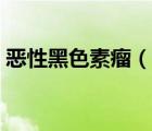 惡性黑色素瘤（說一說惡性黑色素瘤的簡介）