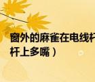 窗外的麻雀在電線桿上多嘴你說這一句（窗外的麻雀在電線桿上多嘴）