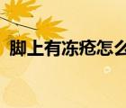 腳上有凍瘡怎么辦?（腳上有凍瘡怎么治療）