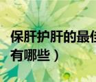 保肝護肝的最佳食物（保肝護肝的食物和水果有哪些）