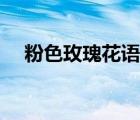 粉色玫瑰花語是什么意思（粉色玫瑰花）