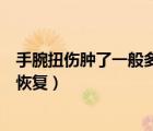 手腕扭傷腫了一般多久能恢復(fù)（手腕扭傷筋要怎樣才能快速恢復(fù)）