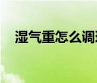濕氣重怎么調(diào)理 女性（濕氣重怎么調(diào)理）