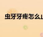 蟲牙牙疼怎么止疼（蟲牙疼怎么立刻止疼）