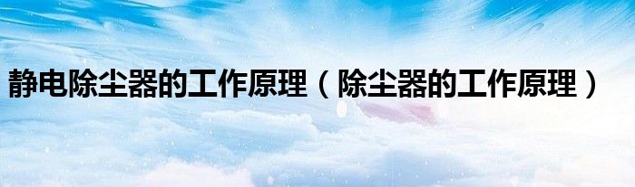 靜電除塵器的工作原理（除塵器的工作原理）