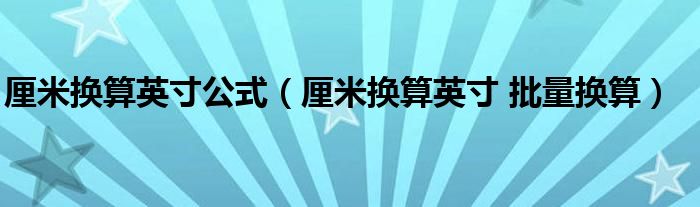 厘米換算英寸公式（厘米換算英寸 批量換算）