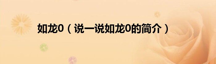 如龍0（說(shuō)一說(shuō)如龍0的簡(jiǎn)介）