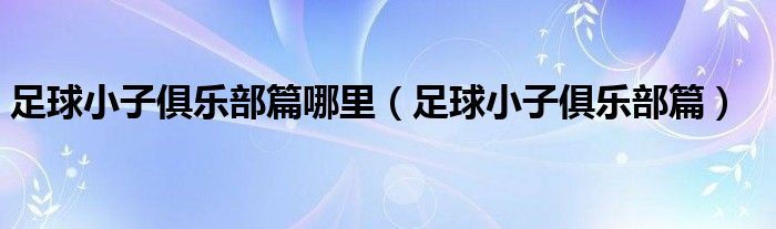 足球小子俱樂部篇哪里（足球小子俱樂部篇）