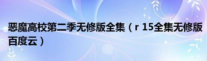 惡魔高校第二季無修版全集（r 15全集無修版百度云）