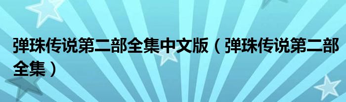 彈珠傳說第二部全集中文版（彈珠傳說第二部全集）