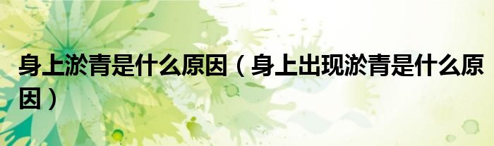 身上淤青是什么原因（身上出現(xiàn)淤青是什么原因）