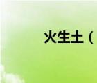 火生土（說一說火生土的簡介）