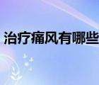 治療痛風有哪些特效藥（治療痛風最好的藥）