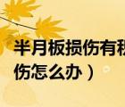 半月板損傷有積液的最好治療（膝蓋半月板損傷怎么辦）
