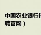 中國農(nóng)業(yè)銀行招聘官網(wǎng)（中國農(nóng)業(yè)銀行人才招聘官網(wǎng)）