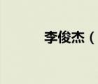李俊杰（說一說李俊杰的簡介）