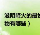 滋陰降火的最好的食物有哪些（滋陰降火的食物有哪些）