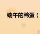 端午的鴨蛋（說一說端午的鴨蛋的簡介）